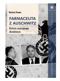 Patrcia Posner  Farmaceuta z Auschwitz. Historia zwyczajnego zbrodniarza